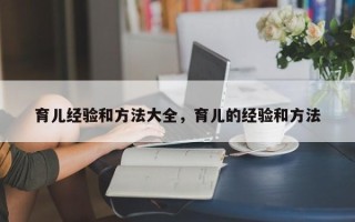 育儿经验和方法大全，育儿的经验和方法
