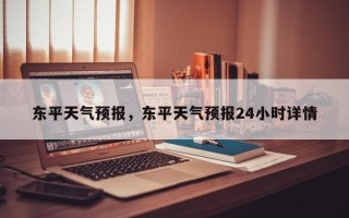 东平天气预报，东平天气预报24小时详情