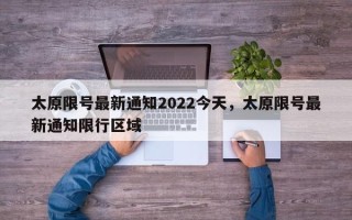 太原限号最新通知2022今天，太原限号最新通知限行区域