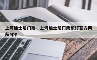 上海迪士尼门票，上海迪士尼门票预订官方网站app