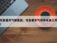 吐鲁番天气鄯善县，吐鲁番天气预报未来三天？