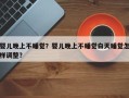 婴儿晚上不睡觉？婴儿晚上不睡觉白天睡觉怎样调整？