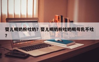 婴儿喝奶粉吐奶？婴儿喝奶粉吐奶喝母乳不吐？