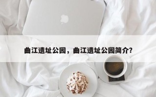 曲江遗址公园，曲江遗址公园简介？