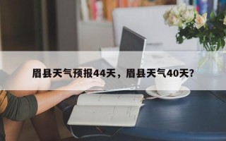 眉县天气预报44天，眉县天气40天？