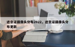 进京证摄像头分布2022，进京证摄像头分布更新