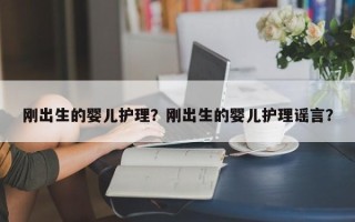刚出生的婴儿护理？刚出生的婴儿护理谣言？