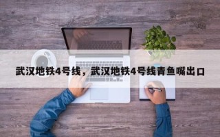 武汉地铁4号线，武汉地铁4号线青鱼嘴出口