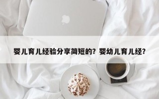 婴儿育儿经验分享简短的？婴幼儿育儿经？
