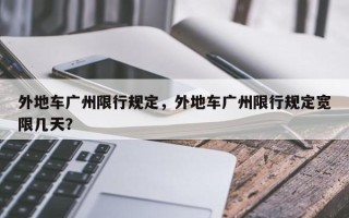 外地车广州限行规定，外地车广州限行规定宽限几天？