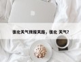 张北天气预报天路，张北 天气？