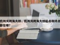 杭州湾跨海大桥，杭州湾跨海大桥起点和终点都在哪？