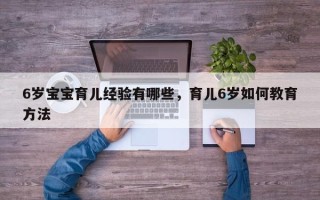 6岁宝宝育儿经验有哪些，育儿6岁如何教育方法