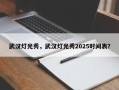 武汉灯光秀，武汉灯光秀2025时间表？