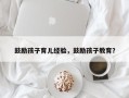 鼓励孩子育儿经验，鼓励孩子教育？