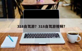 318自驾游？318自驾游视频？