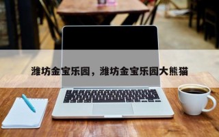 潍坊金宝乐园，潍坊金宝乐园大熊猫