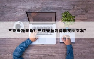 三亚天涯海角？三亚天涯海角朋友圈文案？