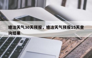 塘沽天气30天预报，塘沽天气预报15天查询结果