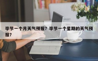 毕节一个月天气预报？毕节一个星期的天气预报？