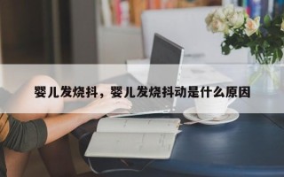 婴儿发烧抖，婴儿发烧抖动是什么原因