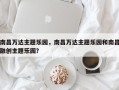 南昌万达主题乐园，南昌万达主题乐园和南昌融创主题乐园？