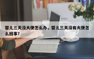 婴儿三天没大便怎么办，婴儿三天没有大便怎么回事？