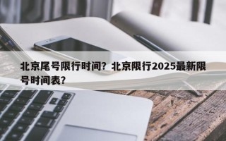 北京尾号限行时间？北京限行2025最新限号时间表？
