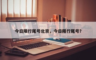 今日限行尾号北京，今日限行尾号？