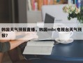 韩国天气预报直播，韩国mbc电视台天气预报？