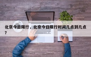 北京今日限行，北京今日限行时间几点到几点？