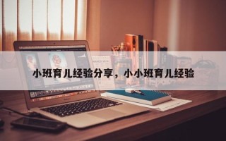 小班育儿经验分享，小小班育儿经验