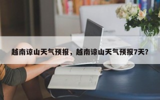 越南谅山天气预报，越南谅山天气预报7天？