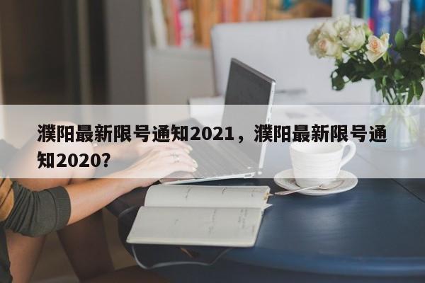 濮阳最新限号通知2021，濮阳最新限号通知2020？-第1张图片-潇倩百科