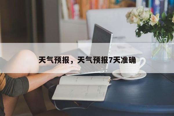 天气预报，天气预报7天准确-第1张图片-潇倩百科