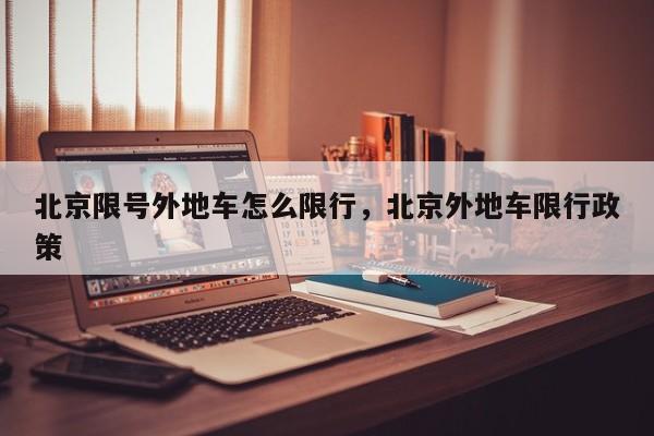 北京限号外地车怎么限行，北京外地车限行政策-第1张图片-潇倩百科