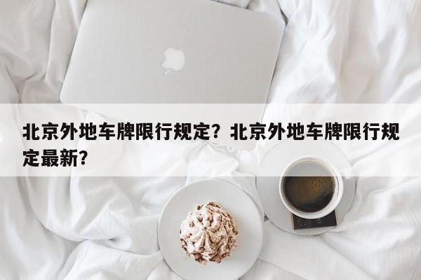 北京外地车牌限行规定？北京外地车牌限行规定最新？-第1张图片-潇倩百科