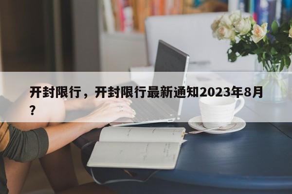开封限行，开封限行最新通知2023年8月？-第1张图片-潇倩百科