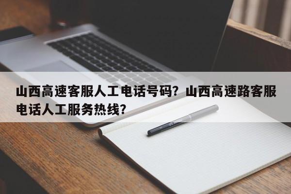 山西高速客服人工电话号码？山西高速路客服电话人工服务热线？-第1张图片-潇倩百科