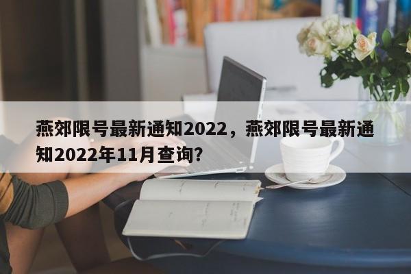 燕郊限号最新通知2022，燕郊限号最新通知2022年11月查询？-第1张图片-潇倩百科