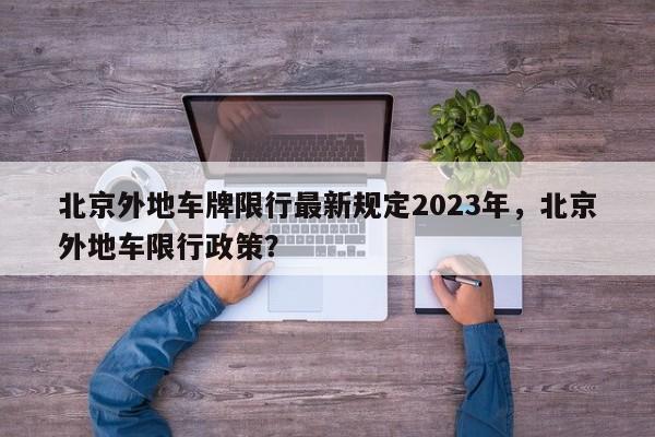 北京外地车牌限行最新规定2023年，北京外地车限行政策？-第1张图片-潇倩百科
