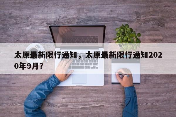 太原最新限行通知，太原最新限行通知2020年9月？-第1张图片-潇倩百科
