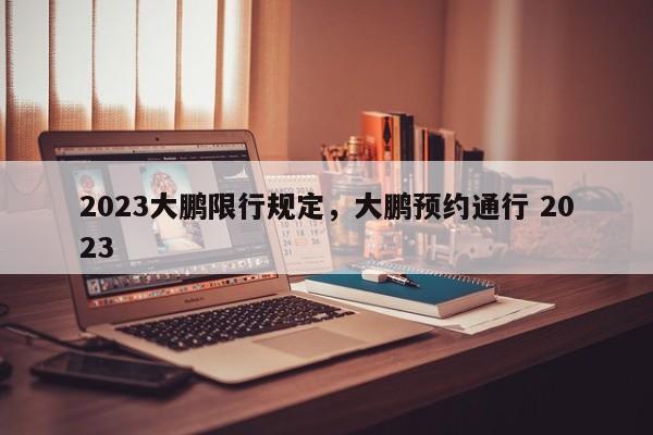 2023大鹏限行规定，大鹏预约通行 2023-第1张图片-潇倩百科