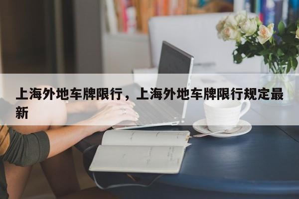 上海外地车牌限行，上海外地车牌限行规定最新-第1张图片-潇倩百科