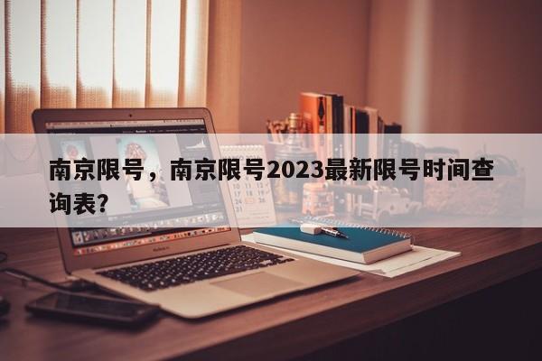 南京限号，南京限号2023最新限号时间查询表？-第1张图片-潇倩百科