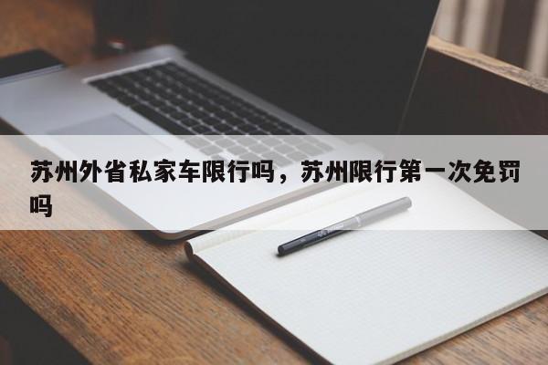 苏州外省私家车限行吗，苏州限行第一次免罚吗-第1张图片-潇倩百科