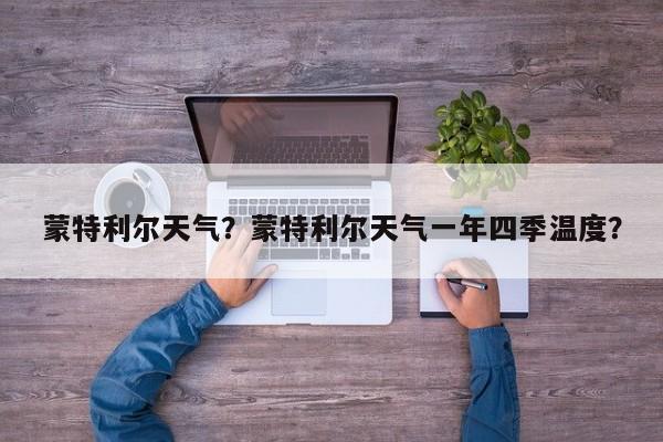 蒙特利尔天气？蒙特利尔天气一年四季温度？-第1张图片-潇倩百科