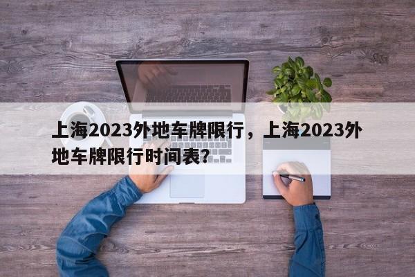 上海2023外地车牌限行，上海2023外地车牌限行时间表？-第1张图片-潇倩百科