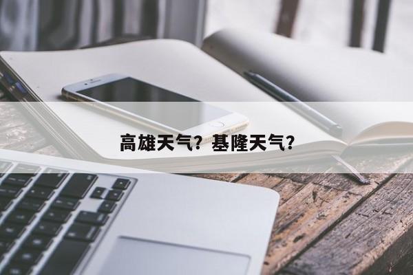 高雄天气？基隆天气？-第1张图片-潇倩百科