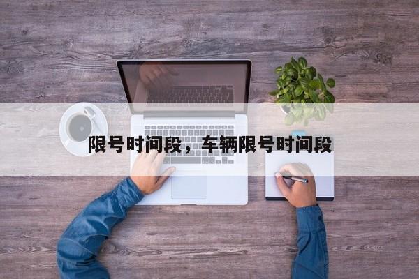 限号时间段，车辆限号时间段-第1张图片-潇倩百科